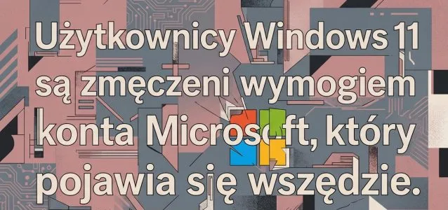 Windows 11 siłą wciska konto Microsoft, a użytkownicy mają tego dość